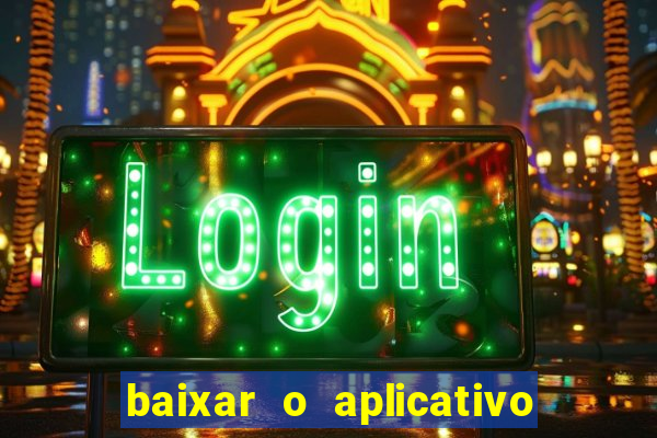 baixar o aplicativo do jogo do tigrinho